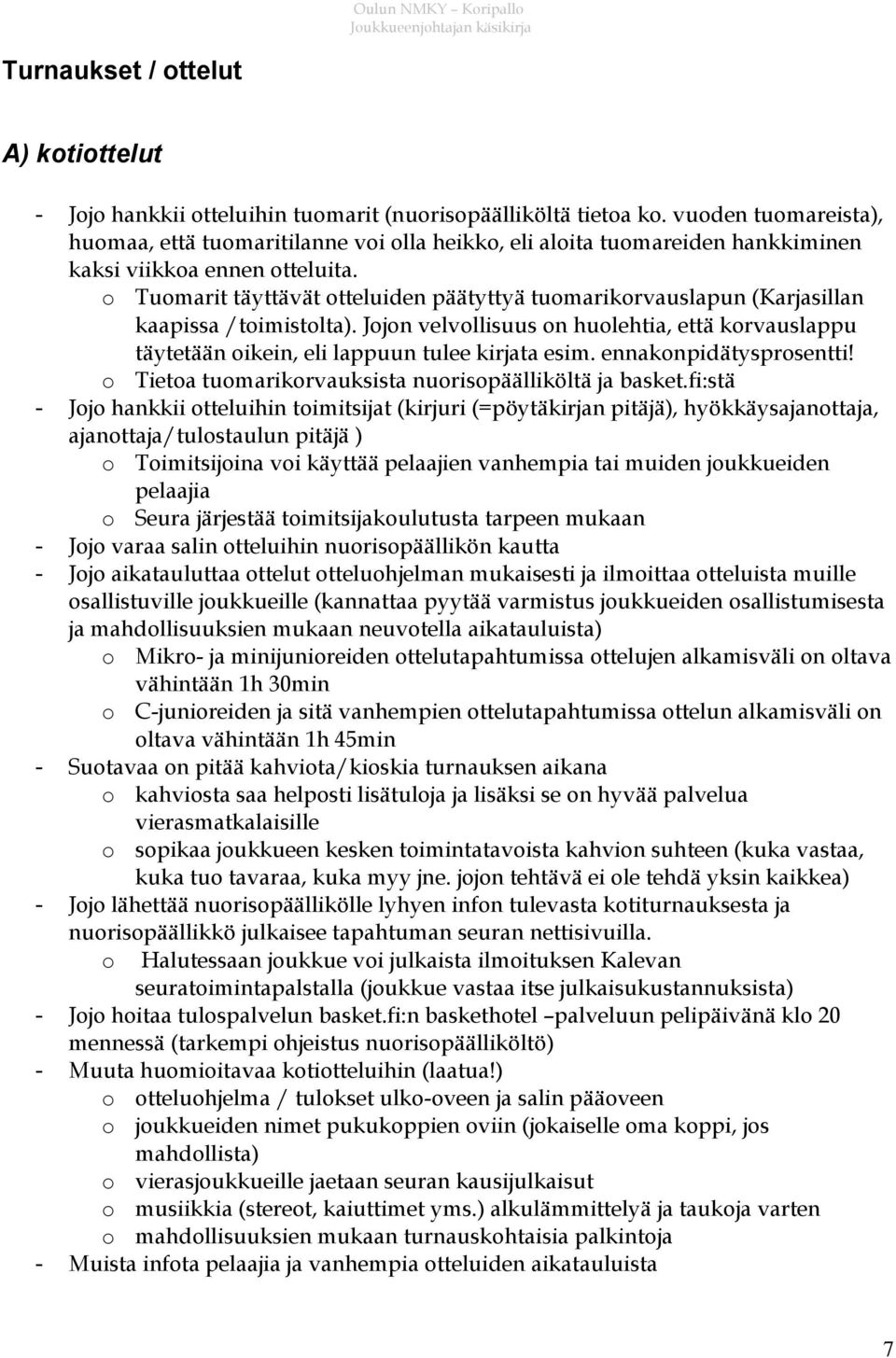 o Tuomarit täyttävät otteluiden päätyttyä tuomarikorvauslapun (Karjasillan kaapissa /toimistolta). Jojon velvollisuus on huolehtia, että korvauslappu täytetään oikein, eli lappuun tulee kirjata esim.