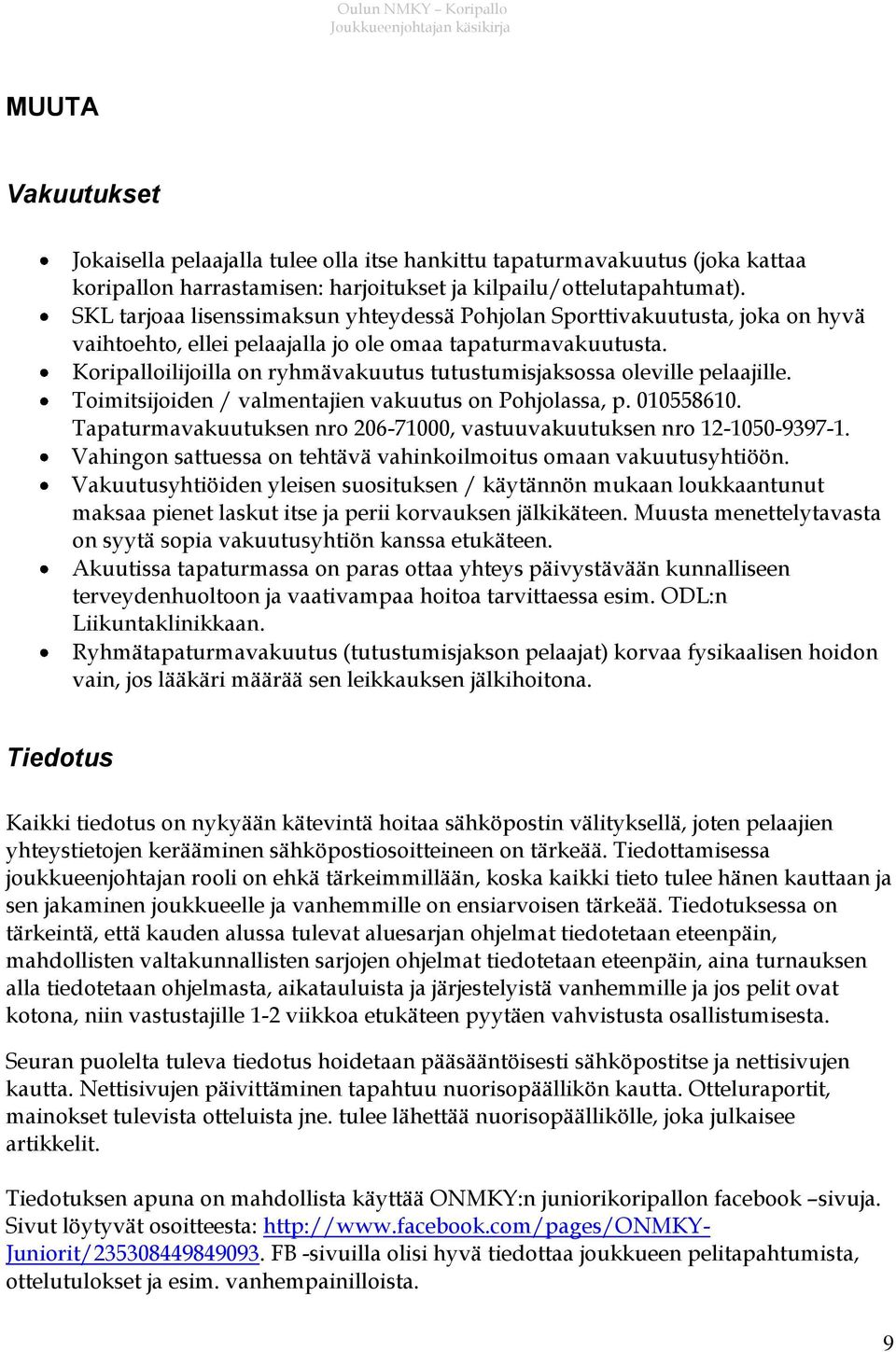 Koripalloilijoilla on ryhmävakuutus tutustumisjaksossa oleville pelaajille. Toimitsijoiden / valmentajien vakuutus on Pohjolassa, p. 010558610.