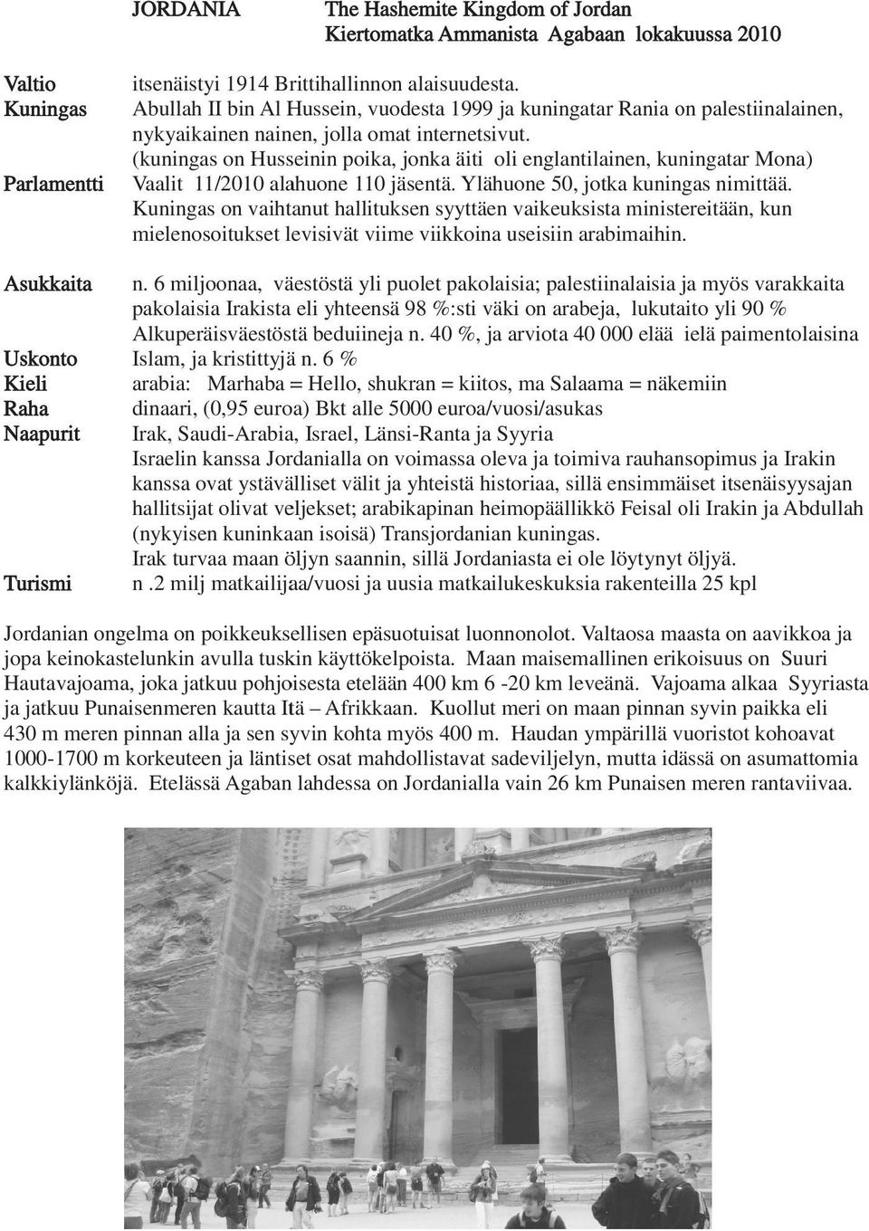 (kuningas on Husseinin poika, jonka äiti oli englantilainen, kuningatar Mona) Vaalit 11/2010 alahuone 110 jäsentä. Ylähuone 50, jotka kuningas nimittää.