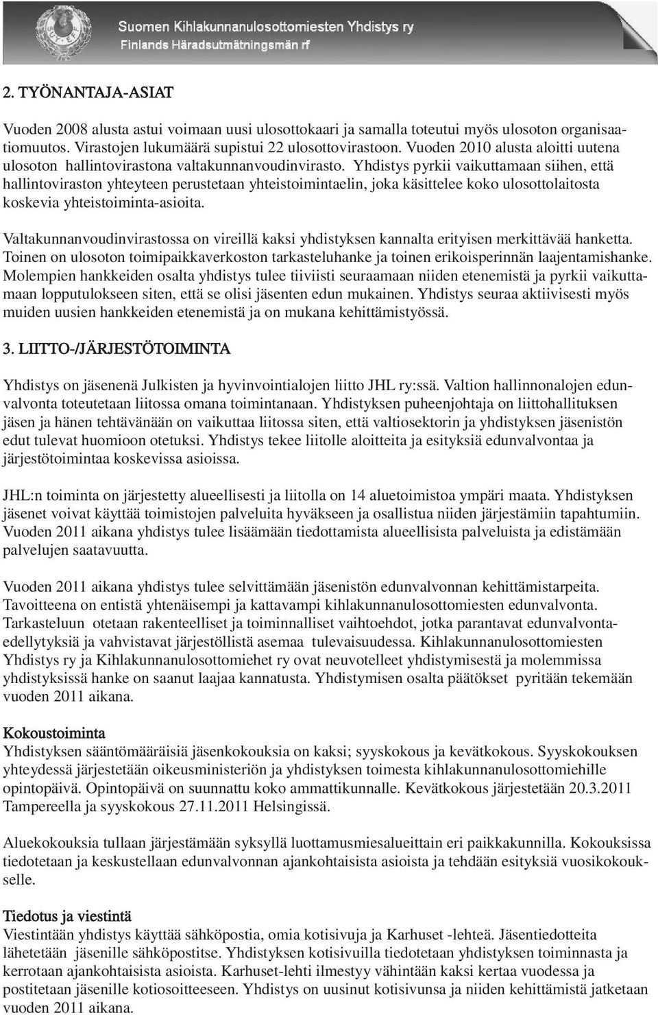 Yhdistys pyrkii vaikuttamaan siihen, että hallintoviraston yhteyteen perustetaan yhteistoimintaelin, joka käsittelee koko ulosottolaitosta koskevia yhteistoiminta-asioita.