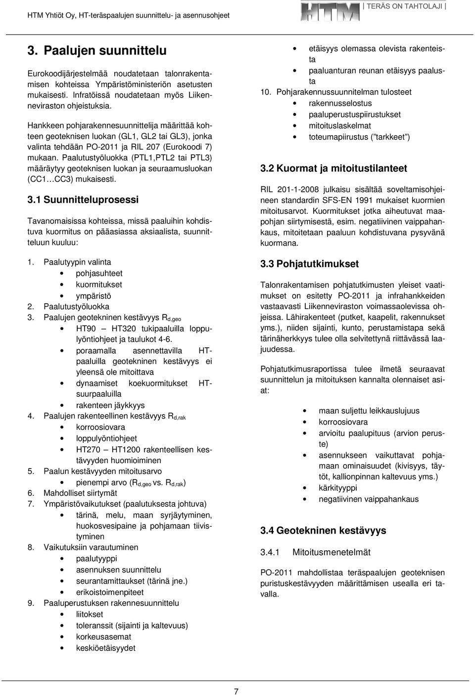 Paalutustyöluokka (PTL1,PTL2 tai PTL3) määräytyy geoteknisen luokan ja seuraamusluokan (CC1 CC3) mukaisesti. 3.