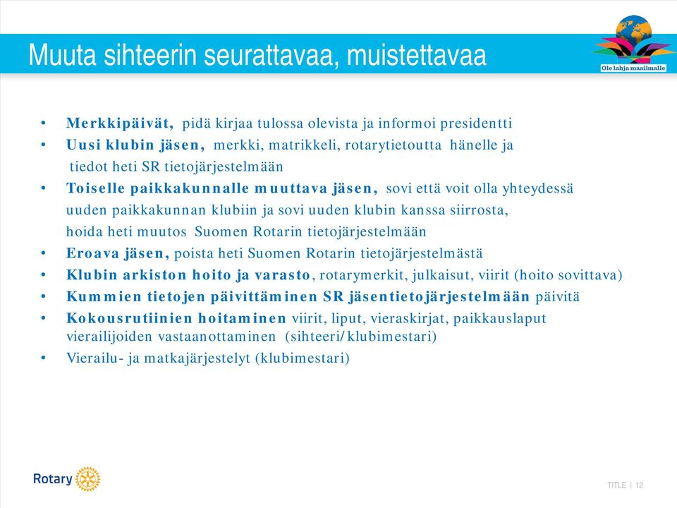 tietojärjestelmään Eroava jäsen, poista heti Suomen Rotarin tietojärjestelmästä Klubin arkiston hoito ja varasto, rotarymerkit, julkaisut, viirit (hoito sovittava) Kummien tietojen päivittäminen