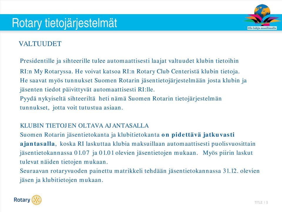 Pyydä nykyiseltä sihteeriltä heti nämä Suomen Rotarin tietojärjestelmän tunnukset, jotta voit tutustua asiaan.