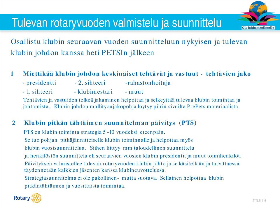 sihteeri - klubimestari - muut Tehtävien ja vastuiden telkeä jakaminen helpottaa ja selkeyttää tulevaa klubin toimintaa ja johtamista.