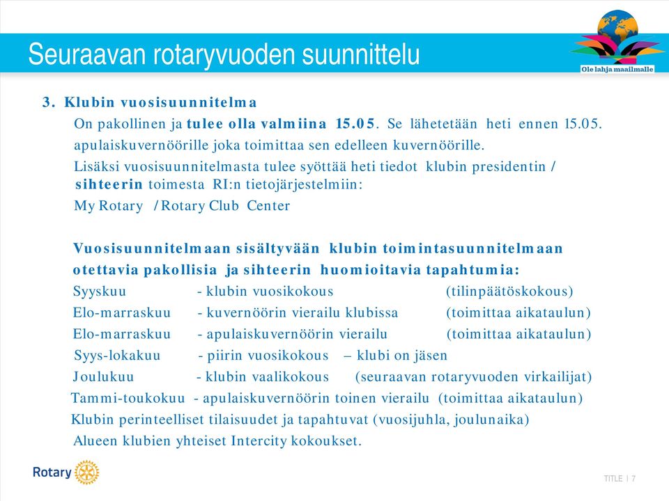 toimintasuunnitelmaan otettavia pakollisia ja sihteerin huomioitavia tapahtumia: Syyskuu - klubin vuosikokous (tilinpäätöskokous) Elo-marraskuu - kuvernöörin vierailu klubissa (toimittaa aikataulun)
