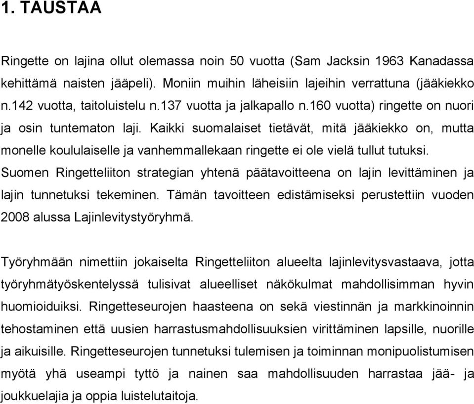 Kaikki suomalaiset tietävät, mitä jääkiekko on, mutta monelle koululaiselle ja vanhemmallekaan ringette ei ole vielä tullut tutuksi.