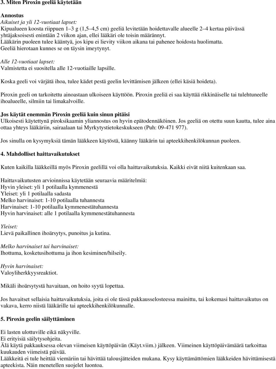 Geeliä hierotaan kunnes se on täysin imeytynyt. Alle 12-vuotiaat lapset: Valmistetta ei suositella alle 12-vuotiaille lapsille.