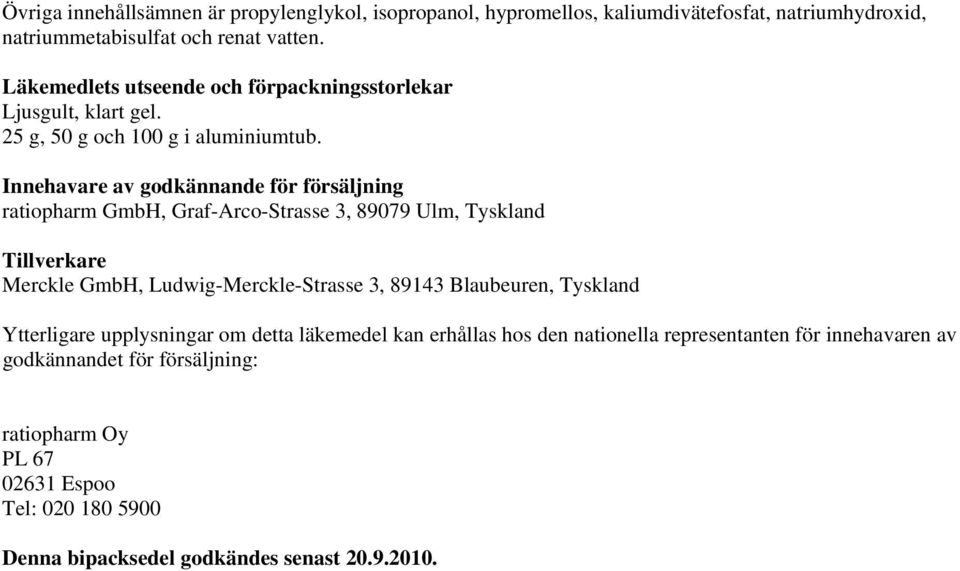 Innehavare av godkännande för försäljning ratiopharm GmbH, Graf-Arco-Strasse 3, 89079 Ulm, Tyskland Tillverkare Merckle GmbH, Ludwig-Merckle-Strasse 3, 89143