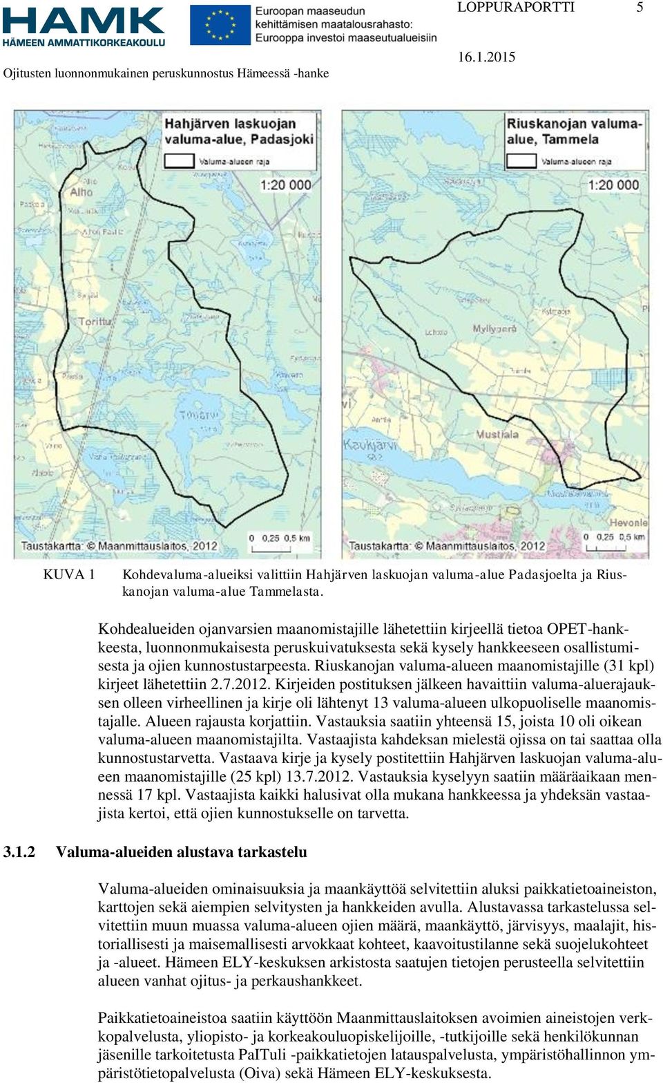 Riuskanojan valuma-alueen maanomistajille (31 kpl) kirjeet lähetettiin 2.7.2012.