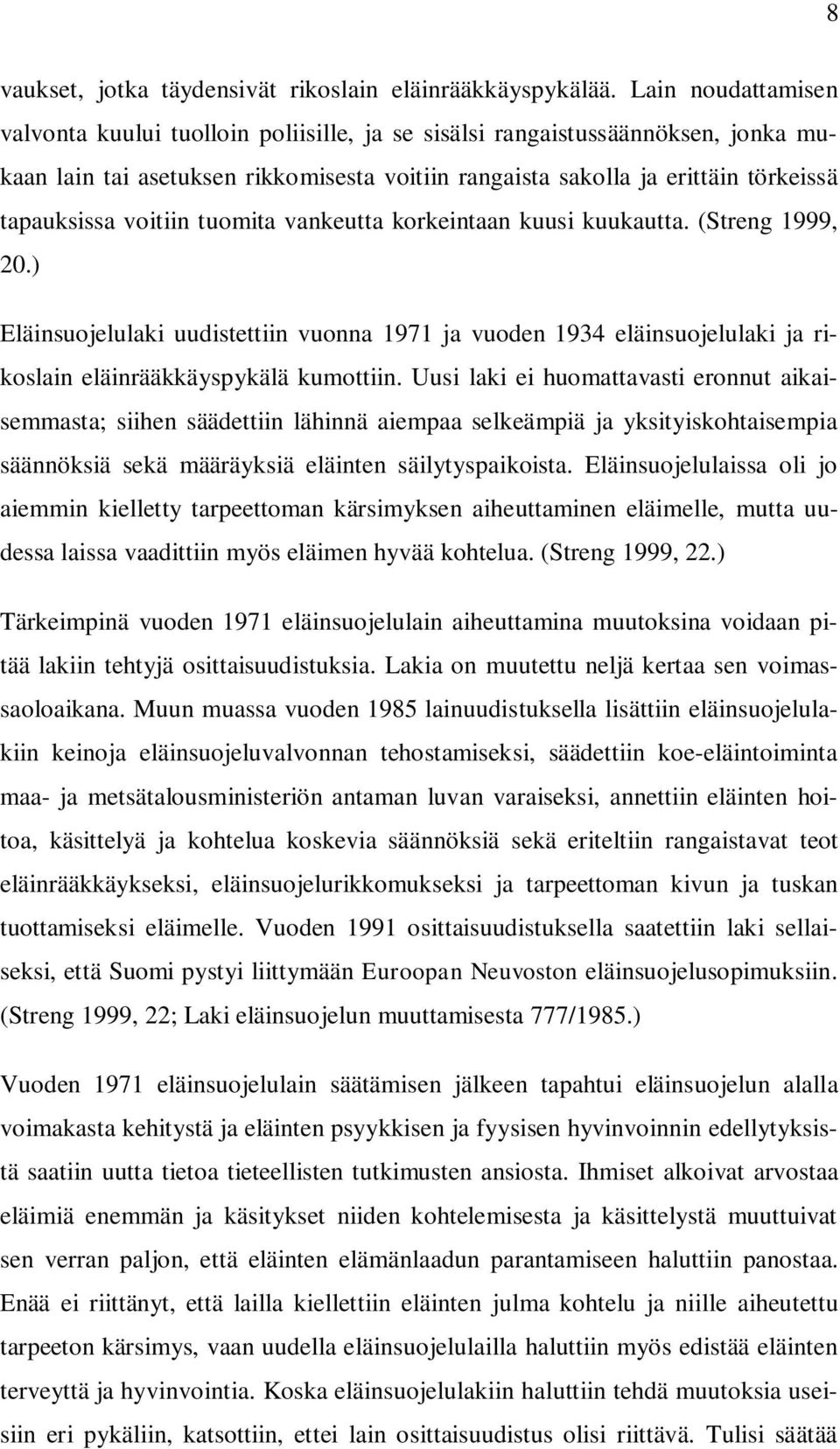 voitiin tuomita vankeutta korkeintaan kuusi kuukautta. (Streng 1999, 20.) Eläinsuojelulaki uudistettiin vuonna 1971 ja vuoden 1934 eläinsuojelulaki ja rikoslain eläinrääkkäyspykälä kumottiin.