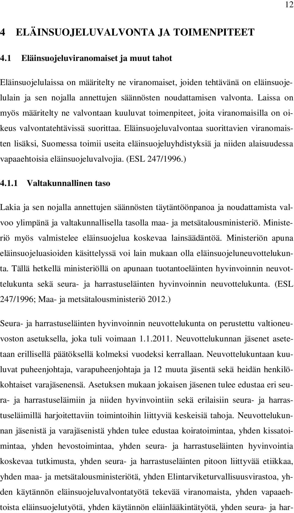Laissa on myös määritelty ne valvontaan kuuluvat toimenpiteet, joita viranomaisilla on oikeus valvontatehtävissä suorittaa.