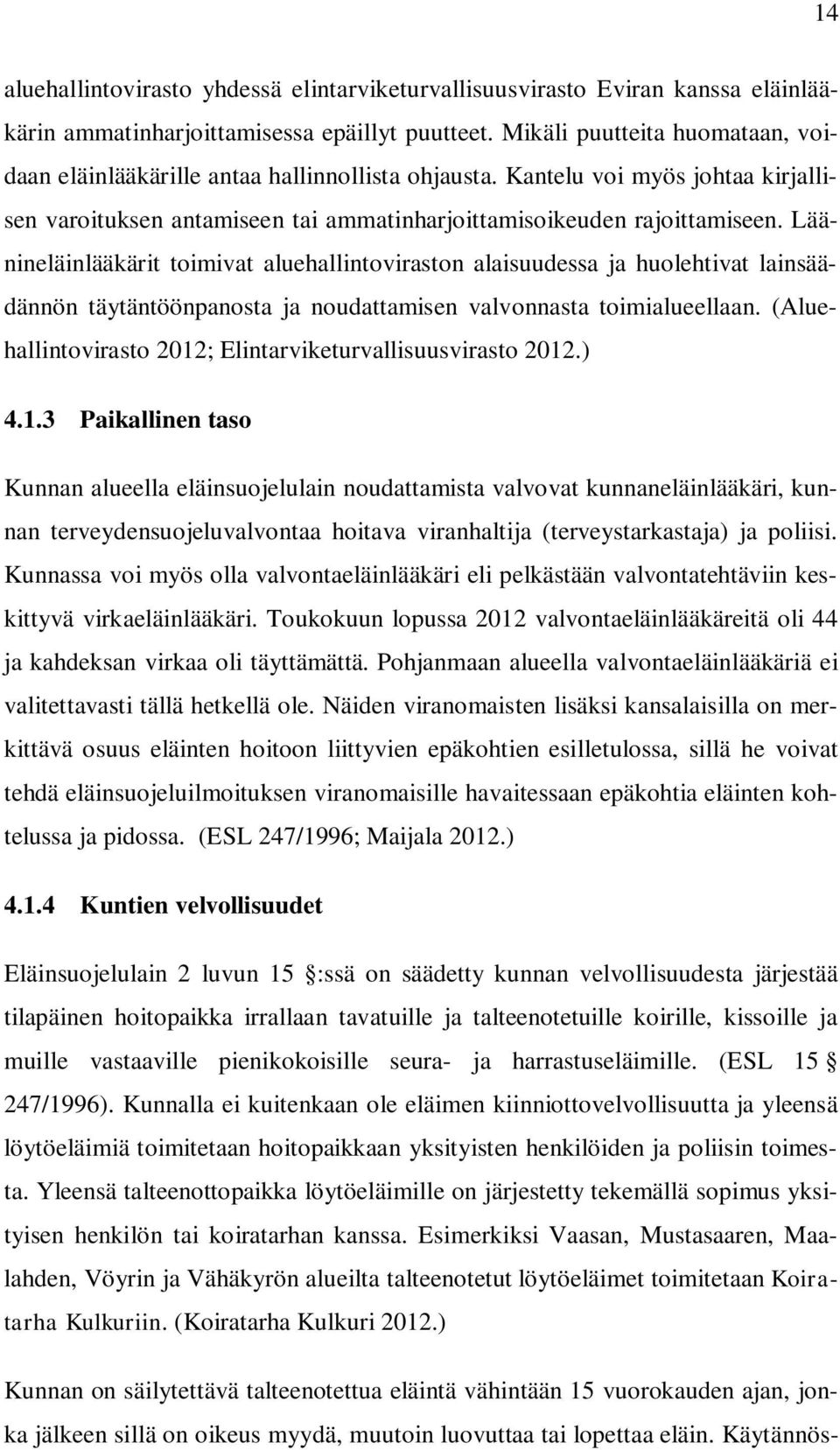 Läänineläinlääkärit toimivat aluehallintoviraston alaisuudessa ja huolehtivat lainsäädännön täytäntöönpanosta ja noudattamisen valvonnasta toimialueellaan.