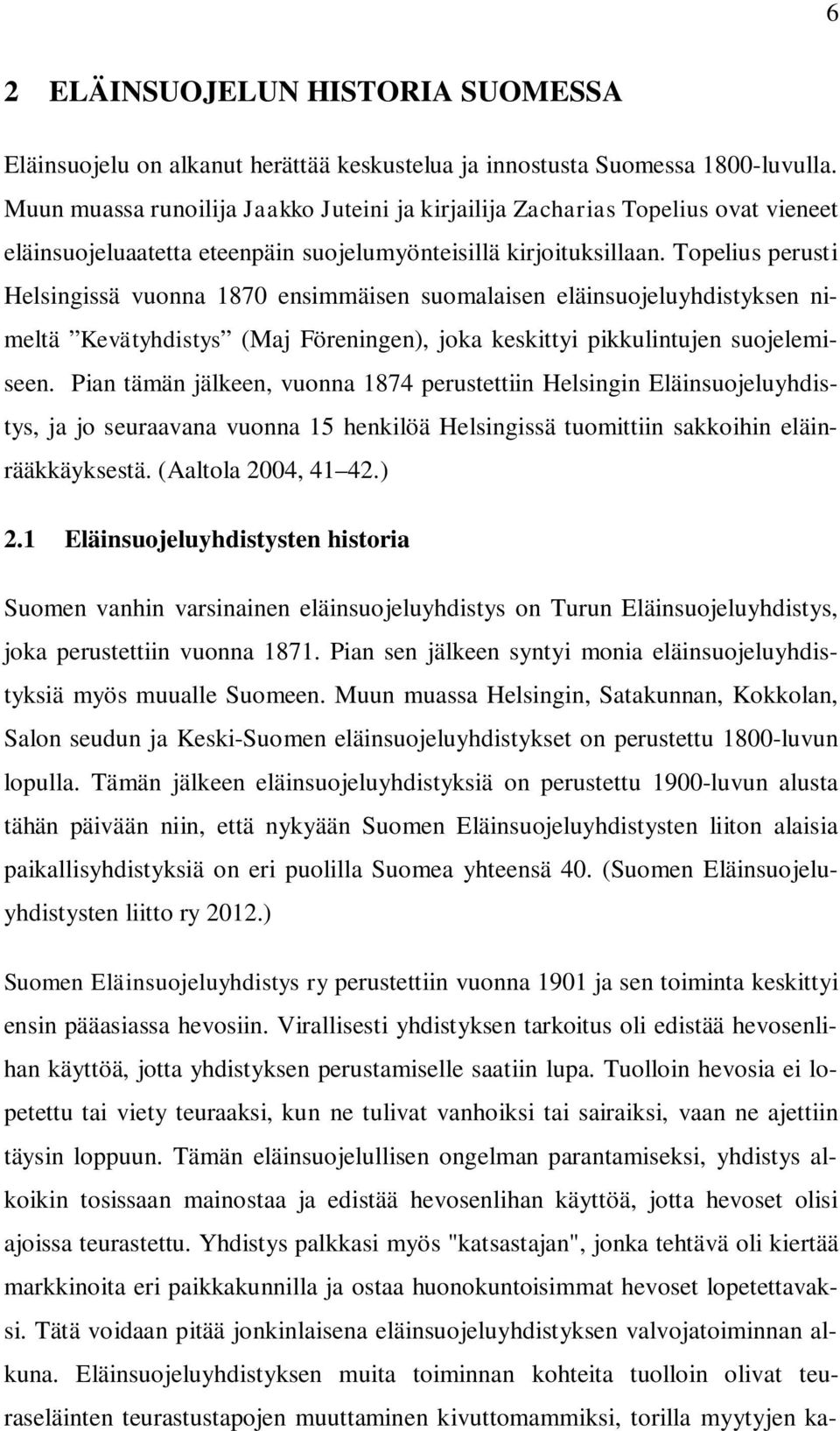 Topelius perusti Helsingissä vuonna 1870 ensimmäisen suomalaisen eläinsuojeluyhdistyksen nimeltä Kevätyhdistys (Maj Föreningen), joka keskittyi pikkulintujen suojelemiseen.