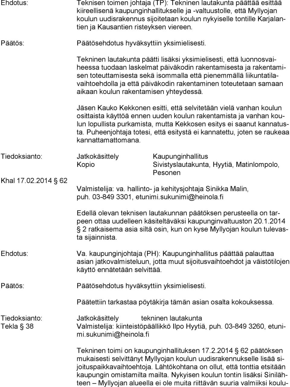 Tekninen lautakunta päätti lisäksi yksimielisesti, että luon nos vaihees sa tuodaan laskelmat päiväkodin rakentamisesta ja ra ken ta misen toteuttamisesta sekä isommalla että pienemmällä lii kun ta