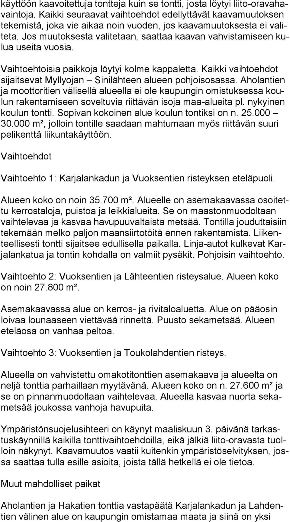 Jos muu tok ses ta valitetaan, saattaa kaavan vahvistamiseen kulua useita vuo sia. Vaihtoehtoisia paikkoja löytyi kolme kappaletta.