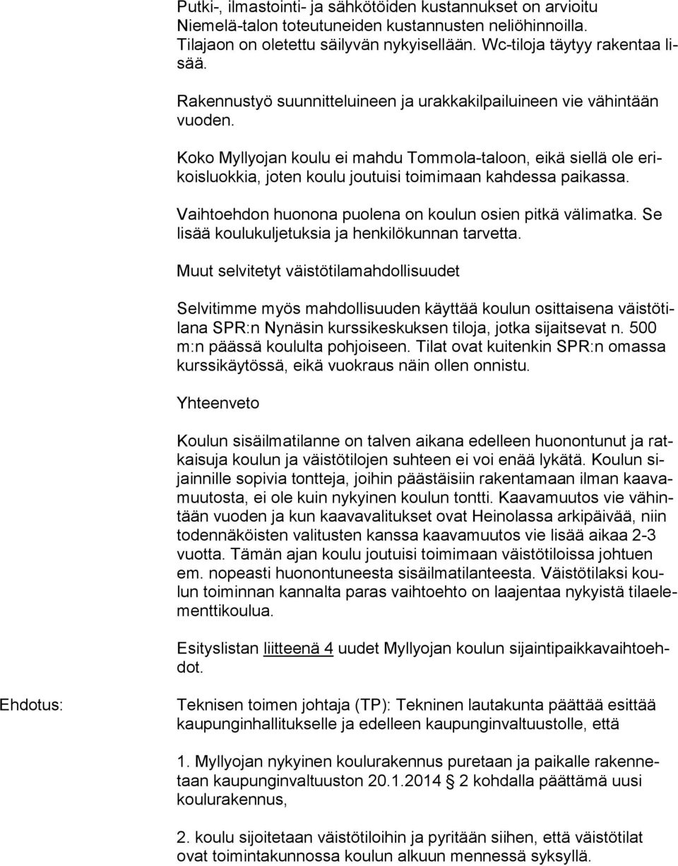 Koko Myllyojan koulu ei mahdu Tommola-taloon, eikä siellä ole erikois luok kia, joten koulu joutuisi toimimaan kahdessa pai kas sa. Vaihtoehdon huonona puolena on koulun osien pitkä välimatka.