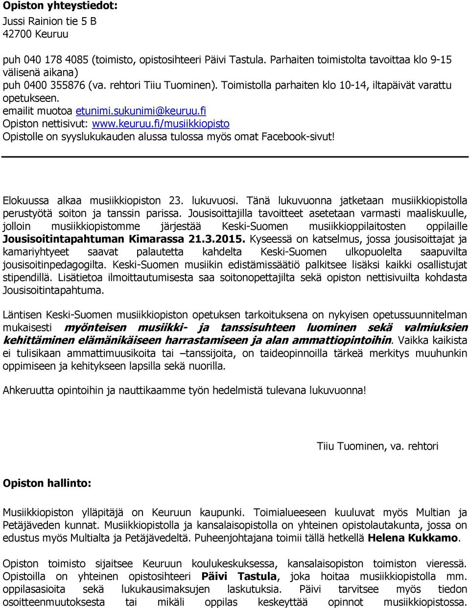 fi Opiston nettisivut: www.keuruu.fi/musiikkiopisto Opistolle on syyslukukauden alussa tulossa myös omat Facebook-sivut! Elokuussa alkaa musiikkiopiston 23. lukuvuosi.