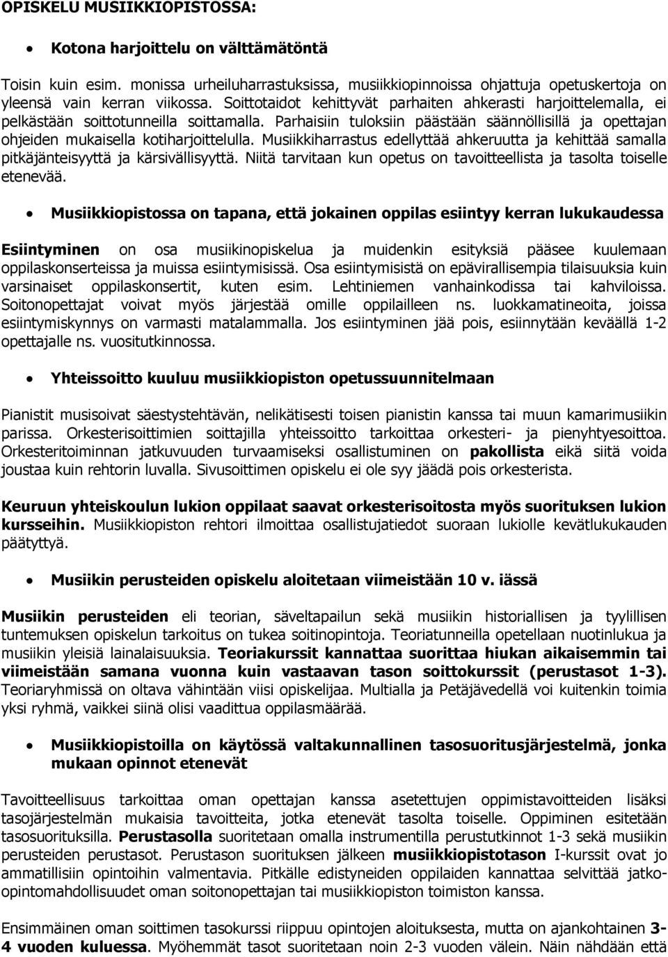 Parhaisiin tuloksiin päästään säännöllisillä ja opettajan ohjeiden mukaisella kotiharjoittelulla. Musiikkiharrastus edellyttää ahkeruutta ja kehittää samalla pitkäjänteisyyttä ja kärsivällisyyttä.