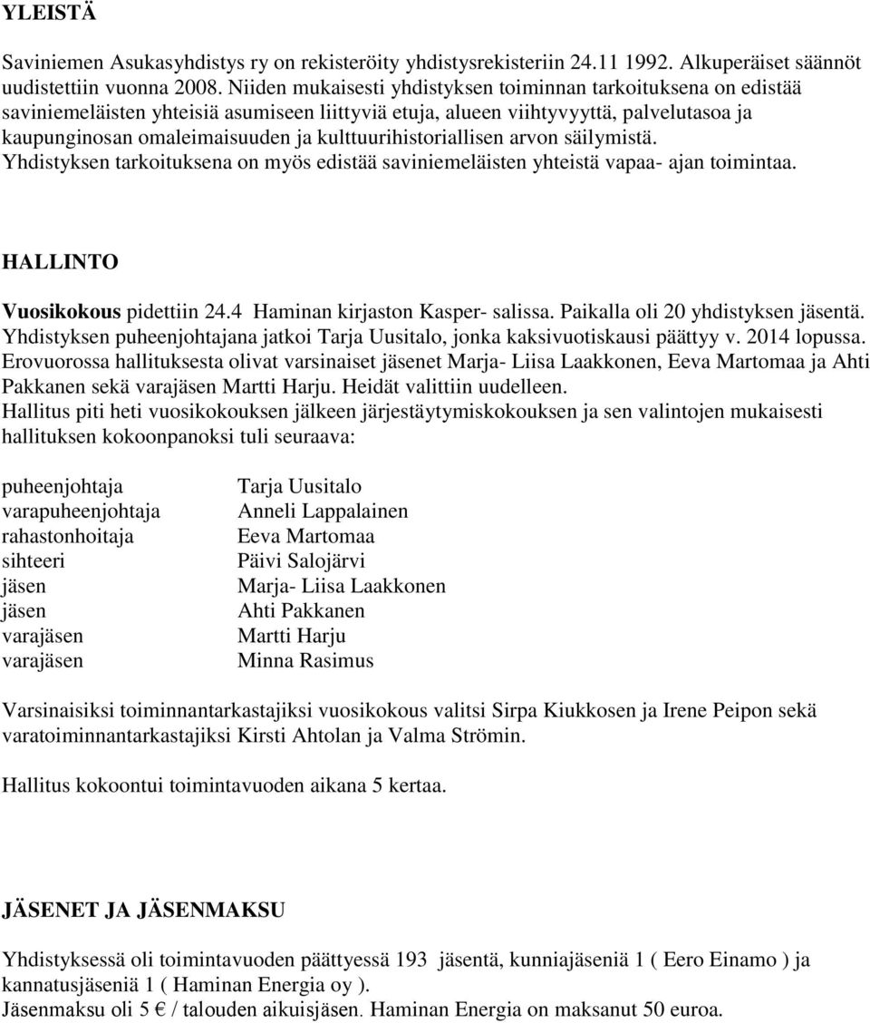 kulttuurihistoriallisen arvon säilymistä. Yhdistyksen tarkoituksena on myös edistää saviniemeläisten yhteistä vapaa- ajan toimintaa. HALLINTO Vuosikokous pidettiin 24.