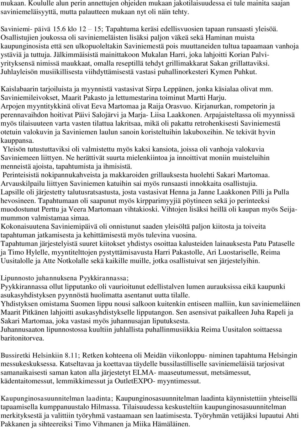 Osallistujien joukossa oli saviniemeläisten lisäksi paljon väkeä sekä Haminan muista kaupunginosista että sen ulkopuoleltakin Saviniemestä pois muuttaneiden tultua tapaamaan vanhoja ystäviä ja