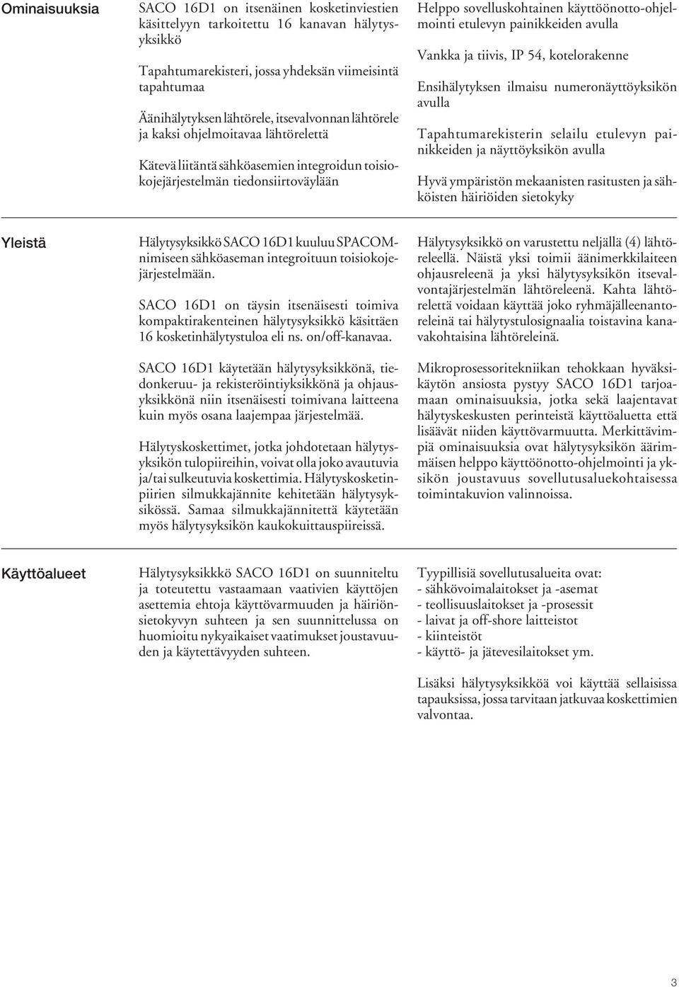 etulevyn painikkeiden avulla Vankka ja tiivis, IP 54, kotelorakenne Ensihälytyksen ilmaisu numeronäyttöyksikön avulla Tapahtumarekisterin selailu etulevyn painikkeiden ja näyttöyksikön avulla Hyvä