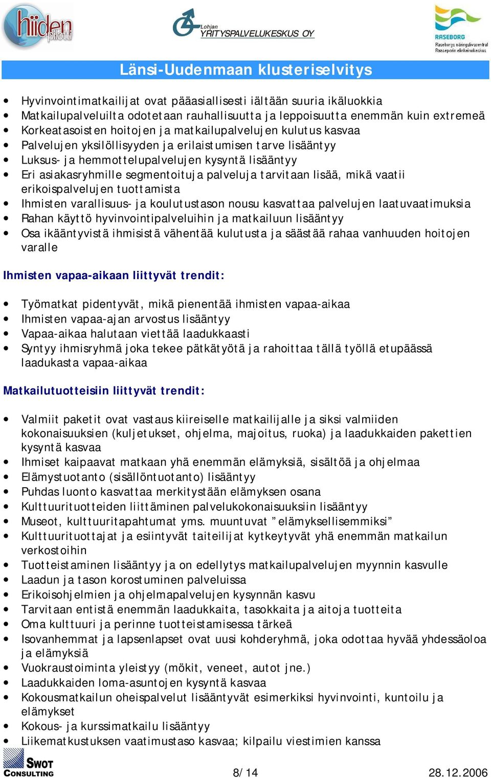 erikoispalvelujen tuottamista Ihmisten varallisuus- ja koulutustason nousu kasvattaa palvelujen laatuvaatimuksia Rahan käyttö hyvinvointipalveluihin ja matkailuun lisääntyy Osa ikääntyvistä ihmisistä