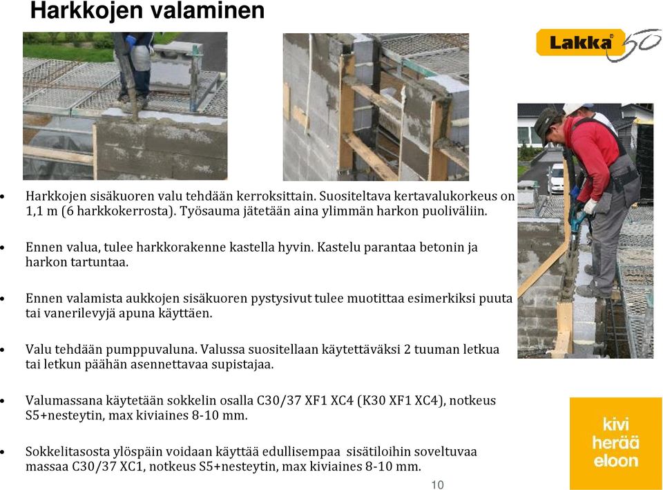 Ennen valamista aukkojen sisäkuoren pystysivut tulee muotittaaesimerkiksi puuta tai vanerilevyjä apuna käyttäen. Valu tehdään pumppuvaluna.