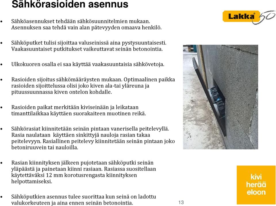 Optimaalinen paikka rasioiden sijoittelussa olisi joko kiven ala-tai yläreuna ja pituussuunnassa kiven ontelon kohdalle.