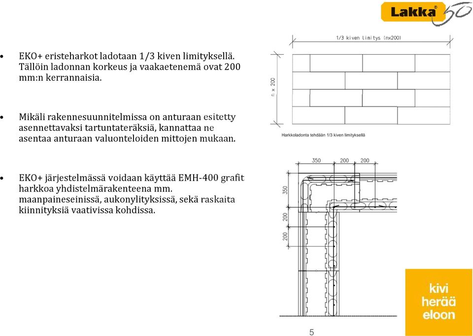 Mikäli rakennesuunnitelmissa on anturaan esitetty asennettavaksi tartuntateräksiä, kannattaa ne asentaa