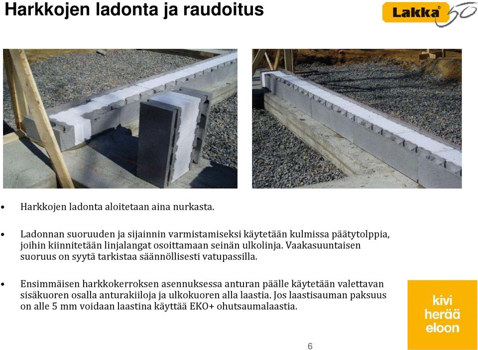 seinän ulkolinja. Vaakasuuntaisen suoruus on syytä tarkistaa säännöllisesti vatupassilla.