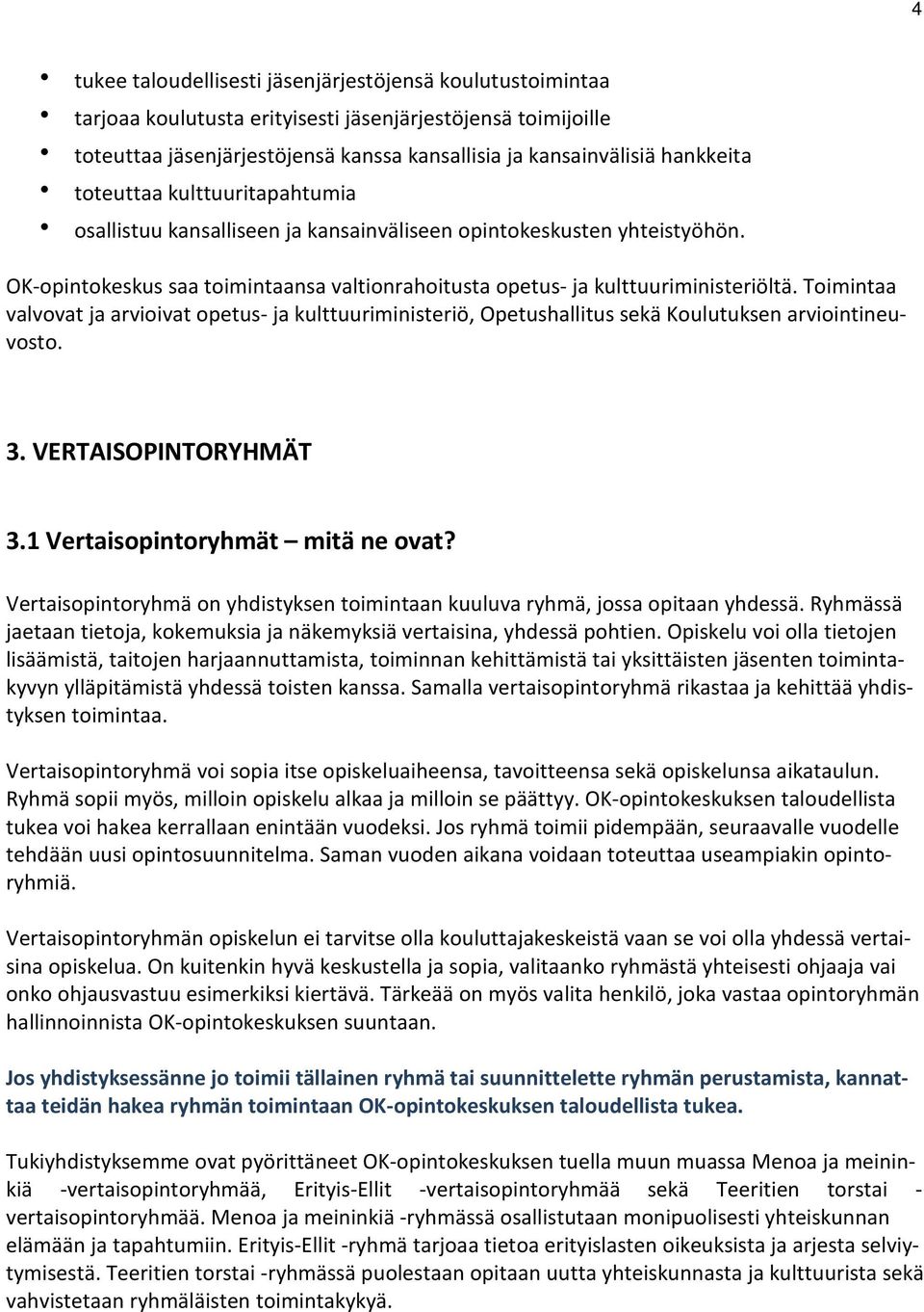 Toimintaa valvovat ja arvioivat opetus- ja kulttuuriministeriö, Opetushallitus sekä Koulutuksen arviointineuvosto. 3. VERTAISOPINTORYHMÄT 3.1 Vertaisopintoryhmät mitä ne ovat?