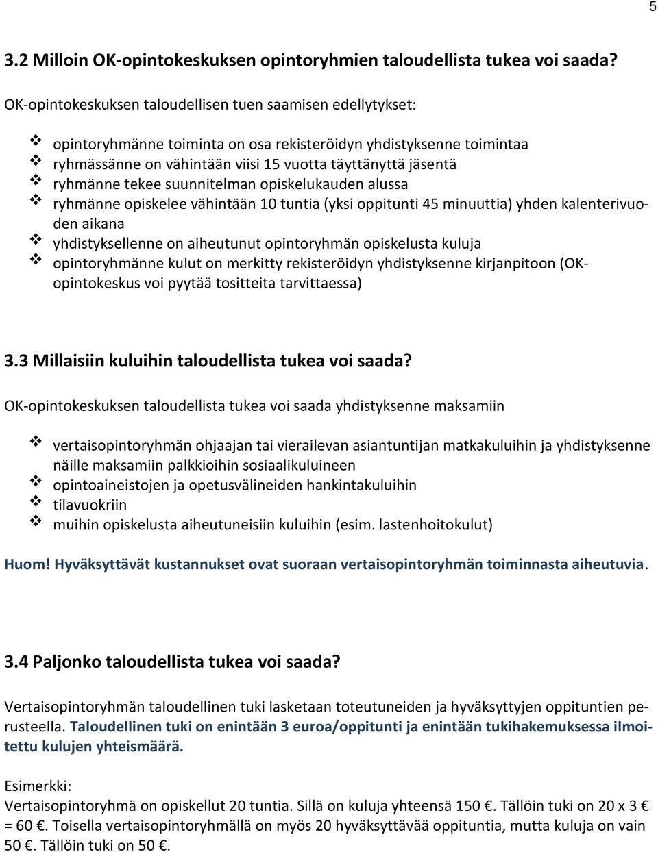 tekee suunnitelman opiskelukauden alussa ryhmänne opiskelee vähintään 10 tuntia (yksi oppitunti 45 minuuttia) yhden kalenterivuoden aikana yhdistyksellenne on aiheutunut opintoryhmän opiskelusta