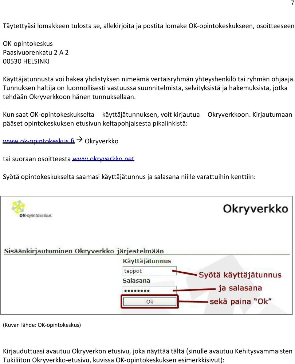 Kun saat OK-opintokeskukselta käyttäjätunnuksen, voit kirjautua pääset opintokeskuksen etusivun keltapohjaisesta pikalinkistä: Okryverkkoon. Kirjautumaan www.ok-opintokeskus.