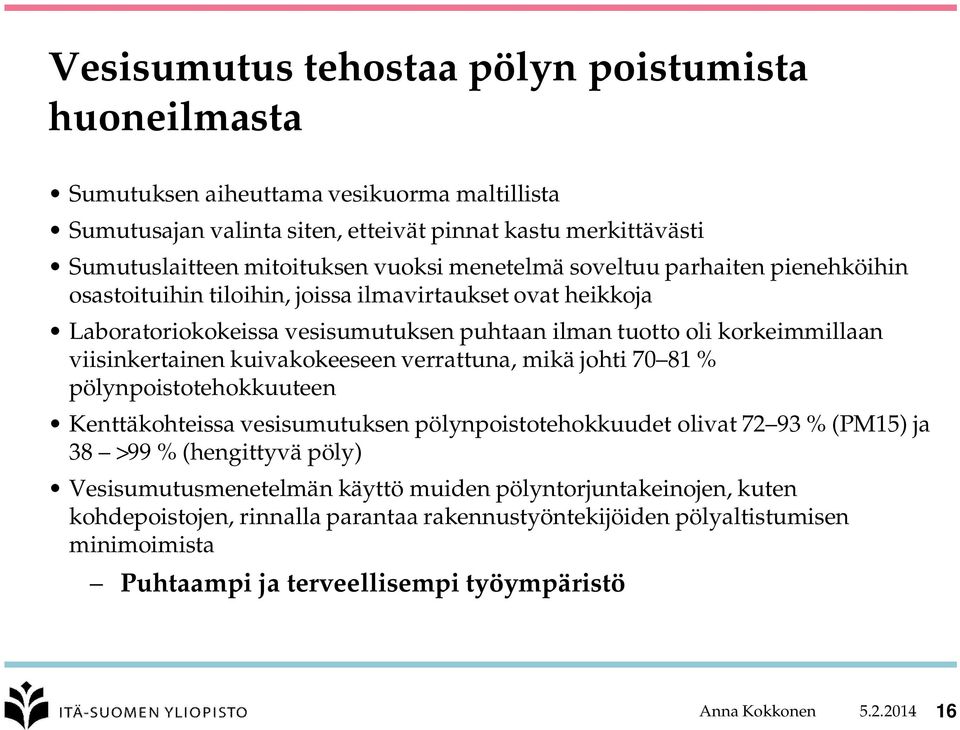 kuivakokeeseen verrattuna, mikä johti 70 81 % pölynpoistotehokkuuteen Kenttäkohteissa vesisumutuksen pölynpoistotehokkuudet olivat 72 93 % (PM15) ja 38 >99 % (hengittyvä pöly)