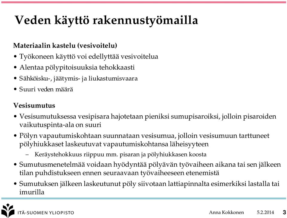 vesisumuun tarttuneet pölyhiukkaset laskeutuvat vapautumiskohtansa läheisyyteen Keräystehokkuus riippuu mm.