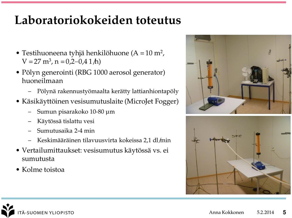 vesisumutuslaite (MicroJet Fogger) Sumun pisarakoko 10-80 µm Käytössä tislattu vesi Sumutusaika 2-4 min Keskimääräinen