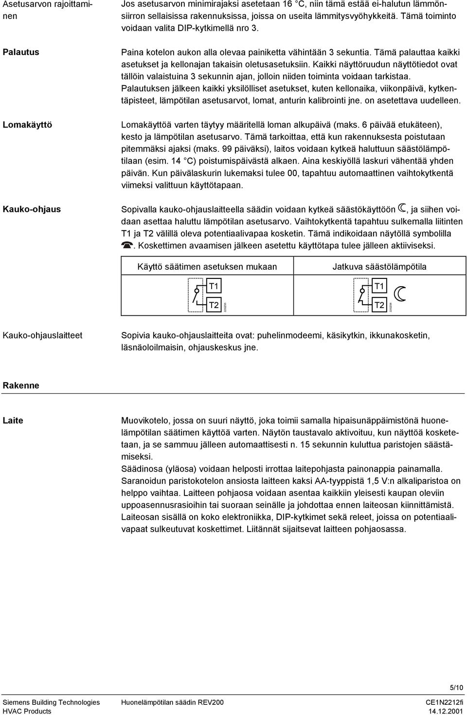 ämä palauttaa kaikki asetukset ja kellonajan takaisin oletusasetuksiin. Kaikki näyttöruudun näyttötiedot ovat tällöin valaistuina 3 sekunnin ajan, jolloin niiden toiminta voidaan tarkistaa.