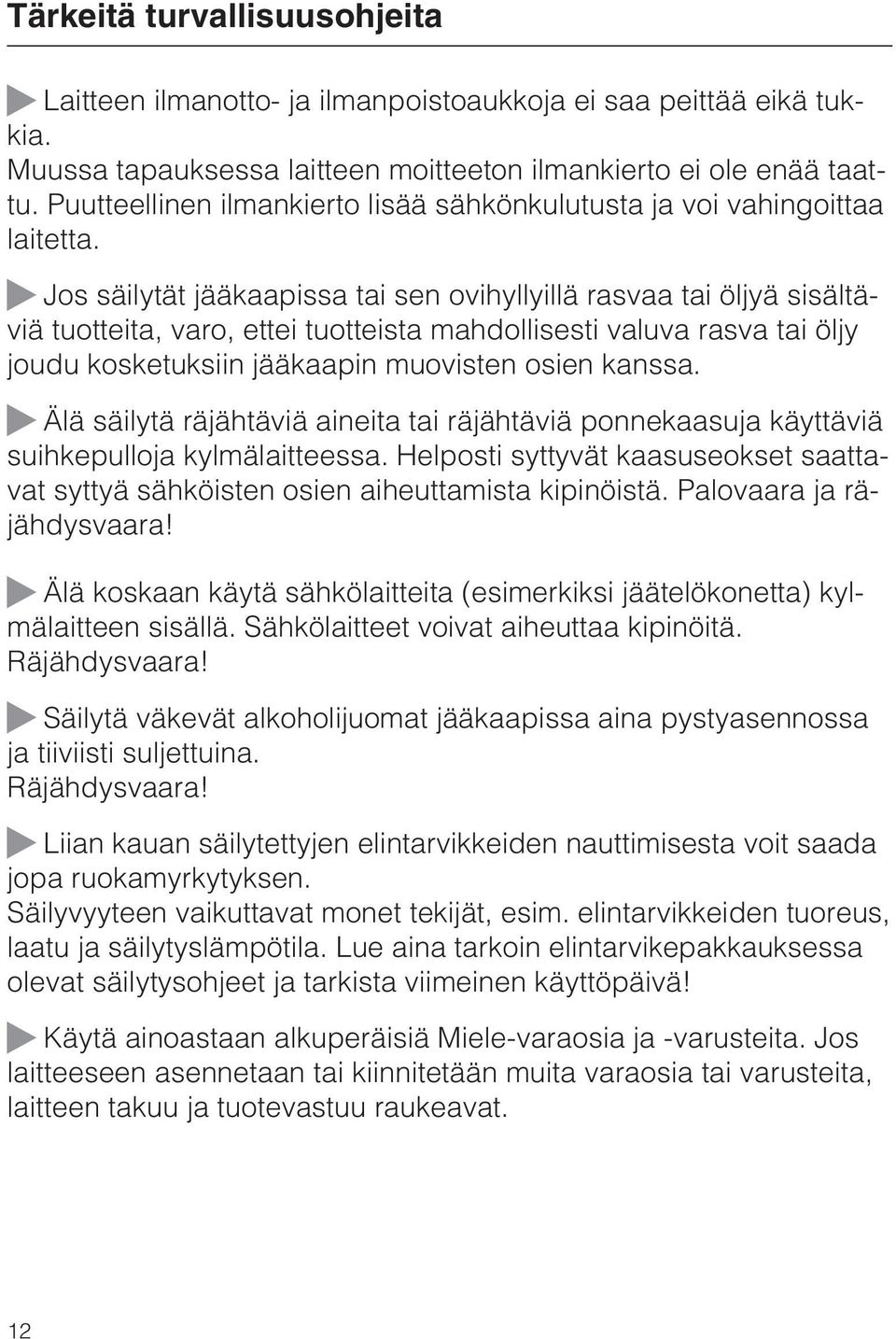 Jos säilytät jääkaapissa tai sen ovihyllyillä rasvaa tai öljyä sisältäviä tuotteita, varo, ettei tuotteista mahdollisesti valuva rasva tai öljy joudu kosketuksiin jääkaapin muovisten osien kanssa.