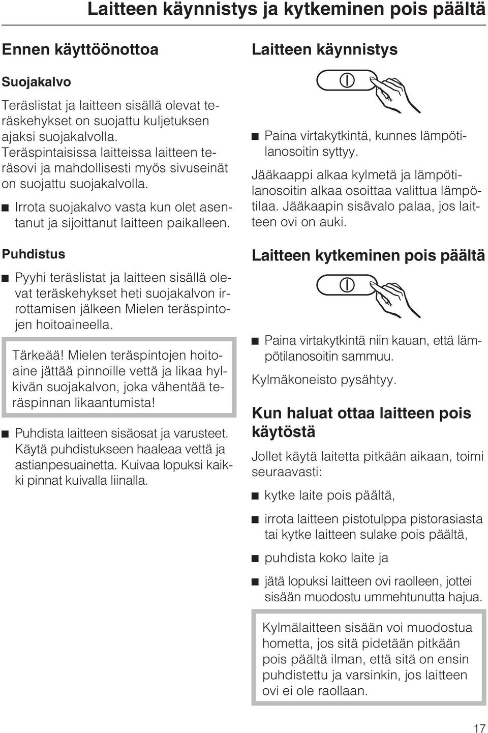 Puhdistus Pyyhi teräslistat ja laitteen sisällä olevat teräskehykset heti suojakalvon irrottamisen jälkeen Mielen teräspintojen hoitoaineella. Tärkeää!