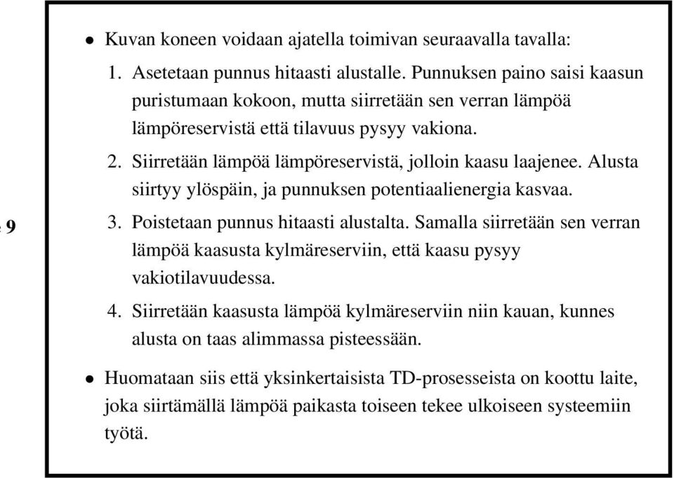 Siirretään lämpöä lämpöreservistä, jolloin kaasu laajenee. Alusta siirtyy ylöspäin, ja punnuksen potentiaalienergia kasvaa. 3. Poistetaan punnus hitaasti alustalta.