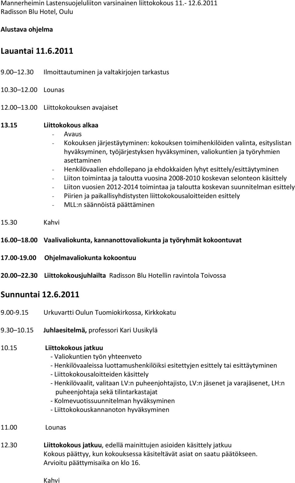 15 Liittokokous alkaa - Avaus - Kokouksen järjestäytyminen: kokouksen toimihenkilöiden valinta, esityslistan hyväksyminen, työjärjestyksen hyväksyminen, valiokuntien ja työryhmien asettaminen -