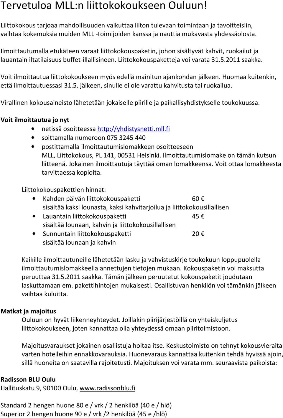 Ilmoittautumalla etukäteen varaat liittokokouspaketin, johon sisältyvät kahvit, ruokailut ja lauantain iltatilaisuus buffet-illallisineen. Liittokokouspaketteja voi varata 31.5.2011 saakka.