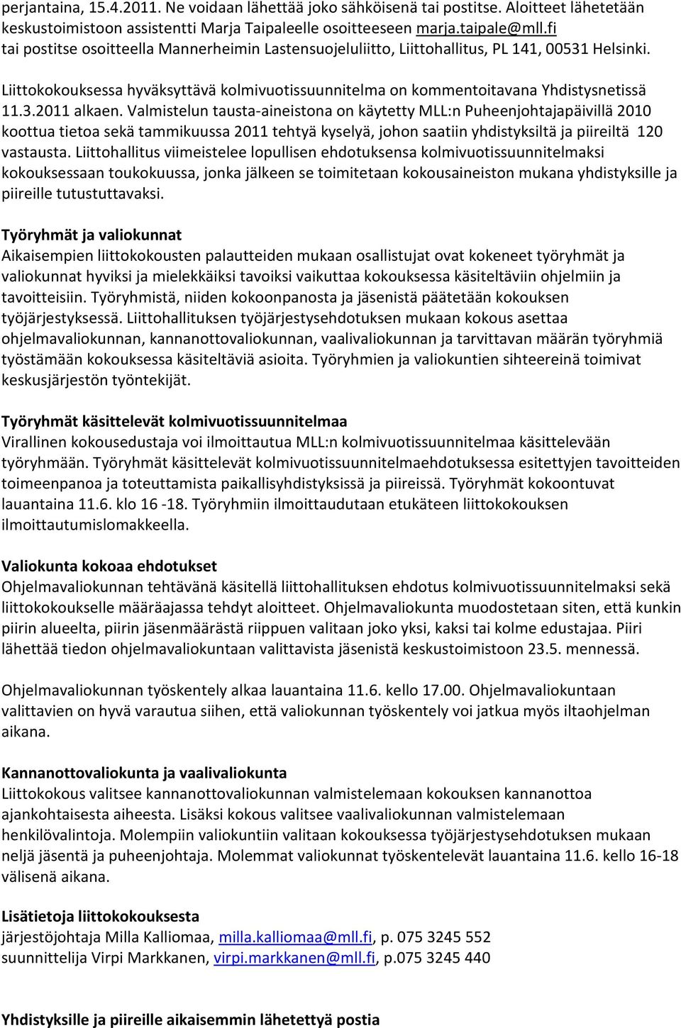 Valmistelun tausta-aineistona on käytetty MLL:n Puheenjohtajapäivillä 2010 koottua tietoa sekä tammikuussa 2011 tehtyä kyselyä, johon saatiin yhdistyksiltä ja piireiltä 120 vastausta.