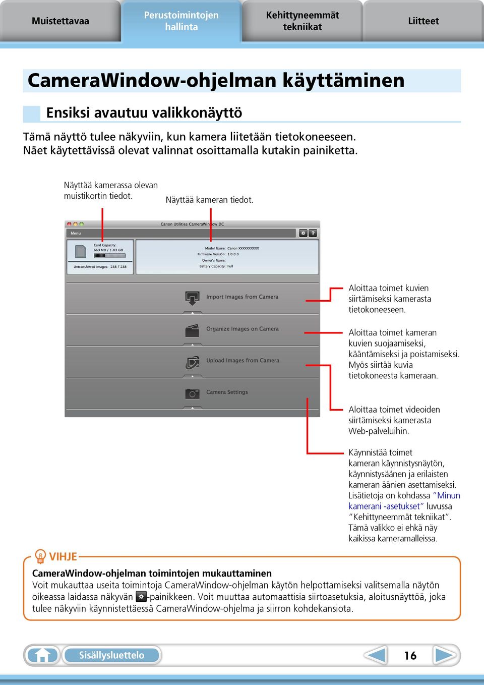 Aloittaa toimet kameran kuvien suojaamiseksi, kääntämiseksi ja poistamiseksi. Myös siirtää kuvia tietokoneesta kameraan. VIHJE Aloittaa toimet videoiden siirtämiseksi kamerasta Web palveluihin.