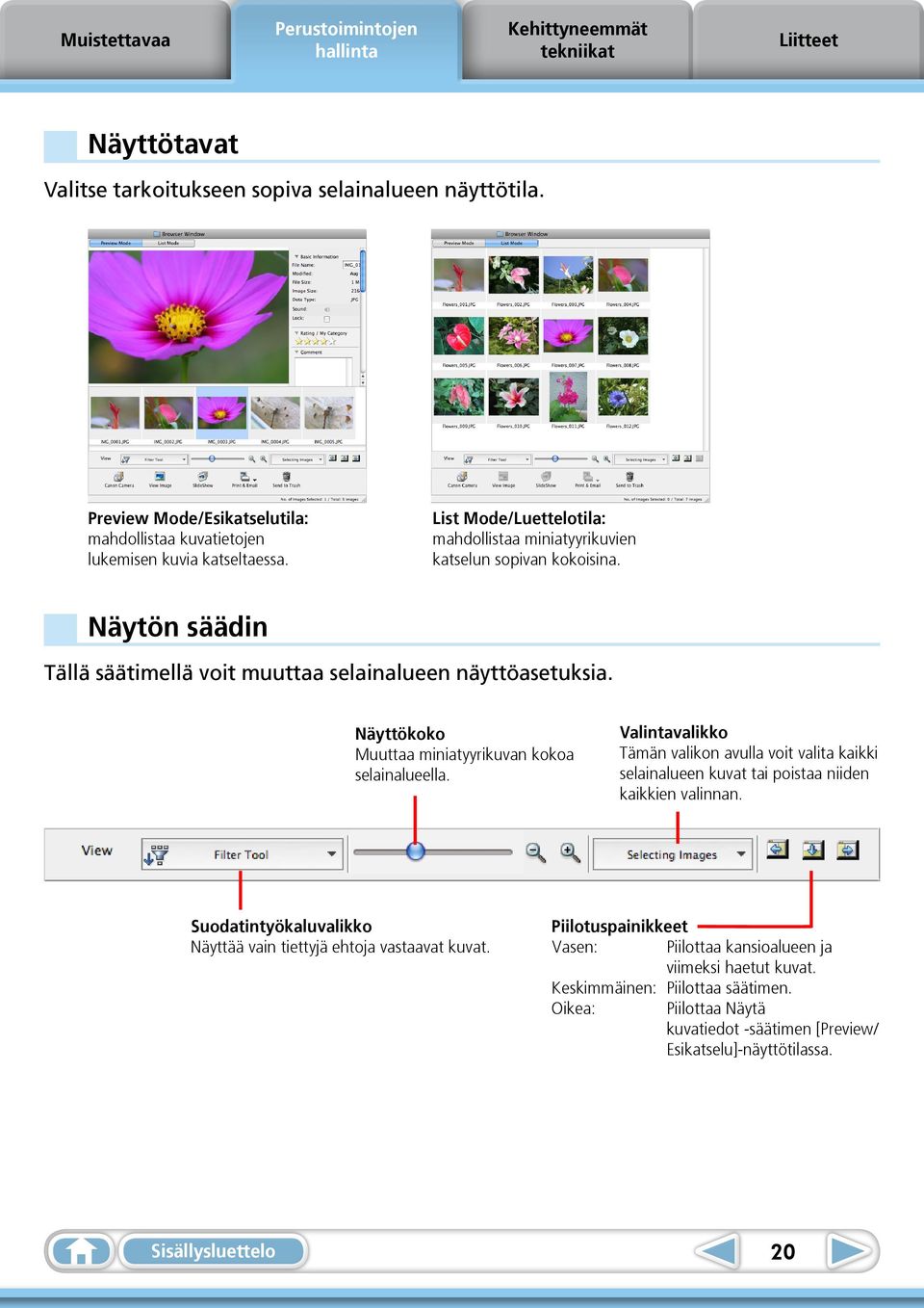 Näyttökoko Muuttaa miniatyyrikuvan kokoa selainalueella. Valintavalikko Tämän valikon avulla voit valita kaikki selainalueen kuvat tai poistaa niiden kaikkien valinnan.