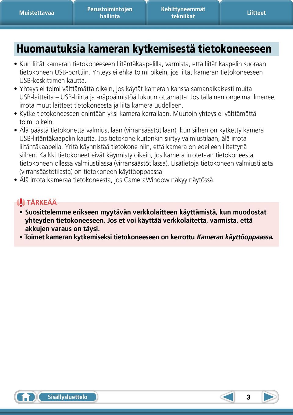 Yhteys ei toimi välttämättä oikein, jos käytät kameran kanssa samanaikaisesti muita USB laitteita USB-hiirtä ja -näppäimistöä lukuun ottamatta.