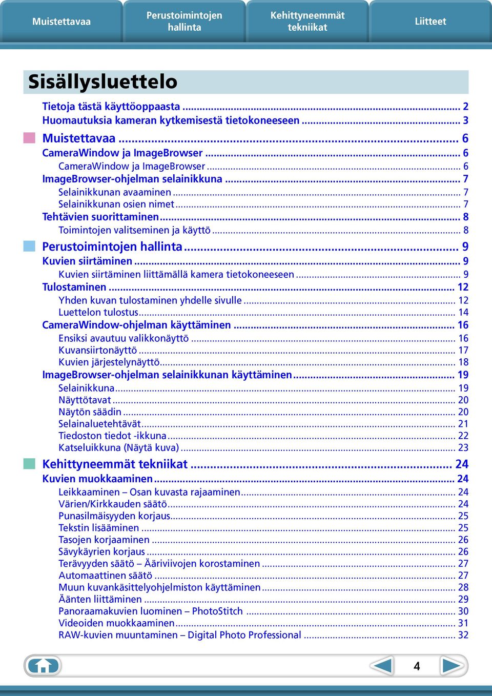 .. 9 Kuvien siirtäminen liittämällä kamera tietokoneeseen... 9 Tulostaminen... 12 Yhden kuvan tulostaminen yhdelle sivulle... 12 Luettelon tulostus... 14 CameraWindow-ohjelman käyttäminen.