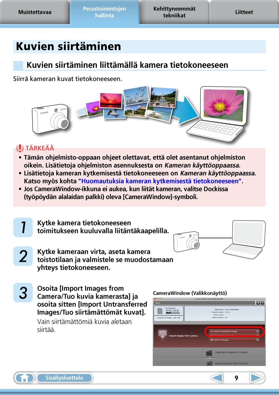 Katso myös kohta Huomautuksia kameran kytkemisestä tietokoneeseen. Jos CameraWindow-ikkuna ei aukea, kun liität kameran, valitse Dockissa (työpöydän alalaidan palkki) oleva [CameraWindow]-symboli.