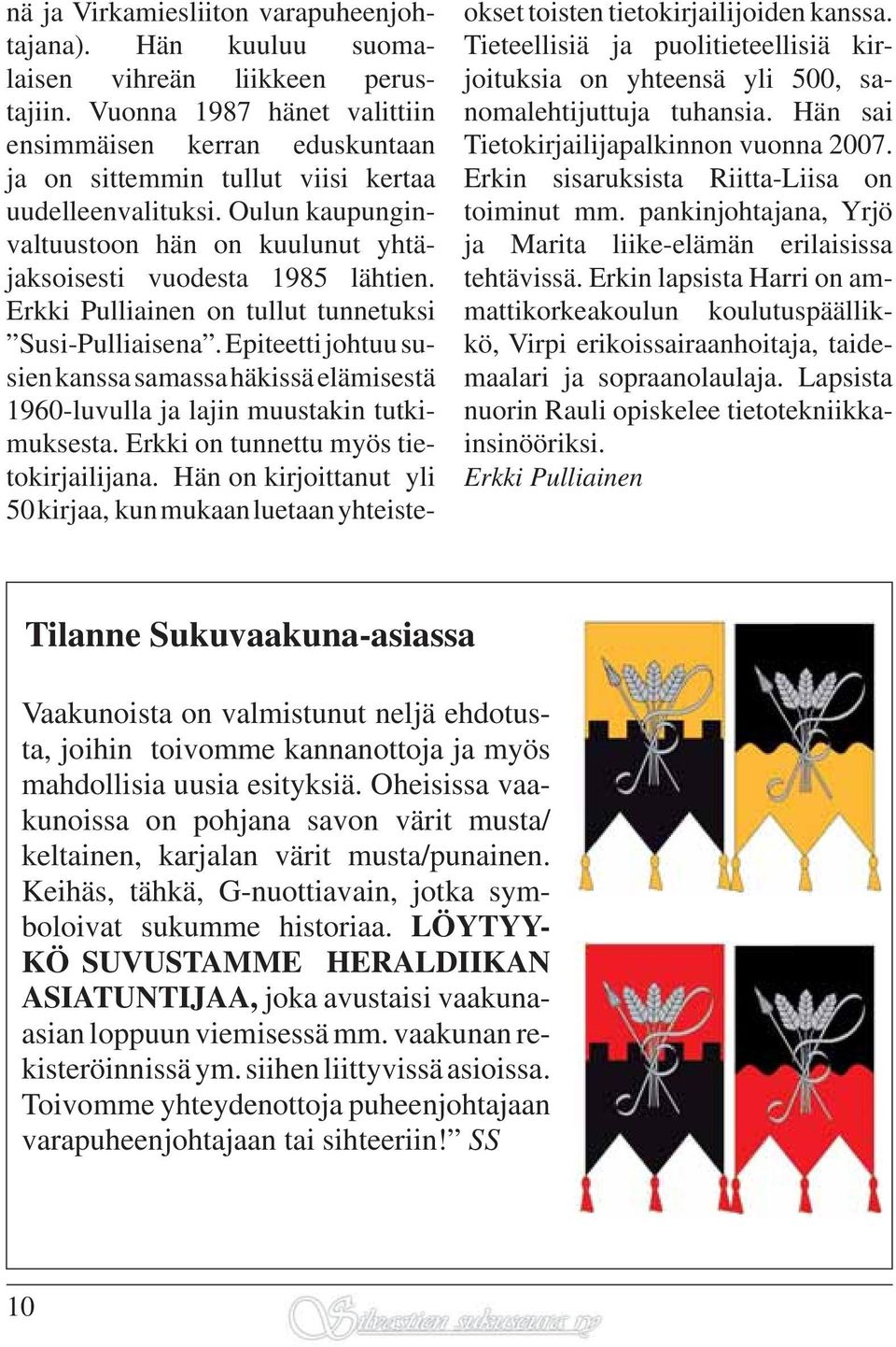 Erkki Pulliainen on tullut tunnetuksi Susi-Pulliaisena. Epiteetti johtuu susien kanssa samassa häkissä elämisestä 1960-luvulla ja lajin muustakin tutkimuksesta.