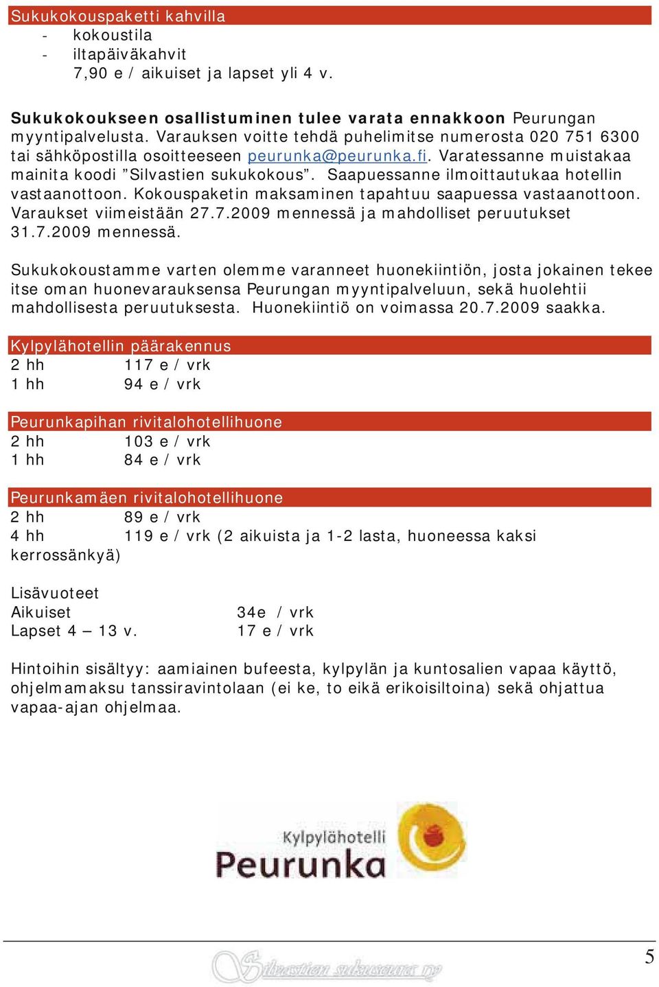 Saapuessanne ilmoittautukaa hotellin vastaanottoon. Kokouspaketin maksaminen tapahtuu saapuessa vastaanottoon. Varaukset viimeistään 27.7.2009 mennessä 